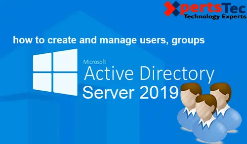 Create Users and Groups, How to create and Manage Users, Groups in Windows Server 2019.