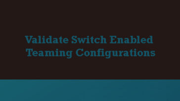 switch enabled teaming configuration, How to Validate Switch Enabled Teaming Configuration
